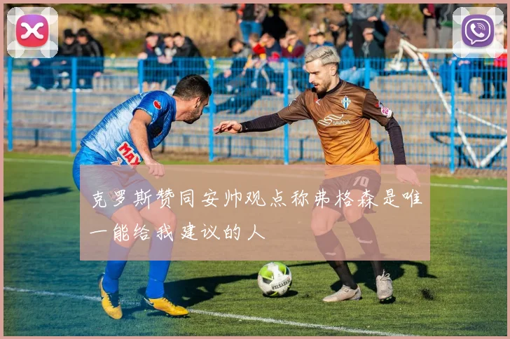 克罗斯赞同安帅观点称弗格森是唯一能给我建议的人