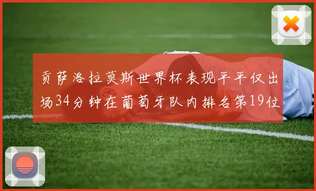 贡萨洛拉莫斯世界杯表现平平仅出场34分钟在葡萄牙队内排名第19位